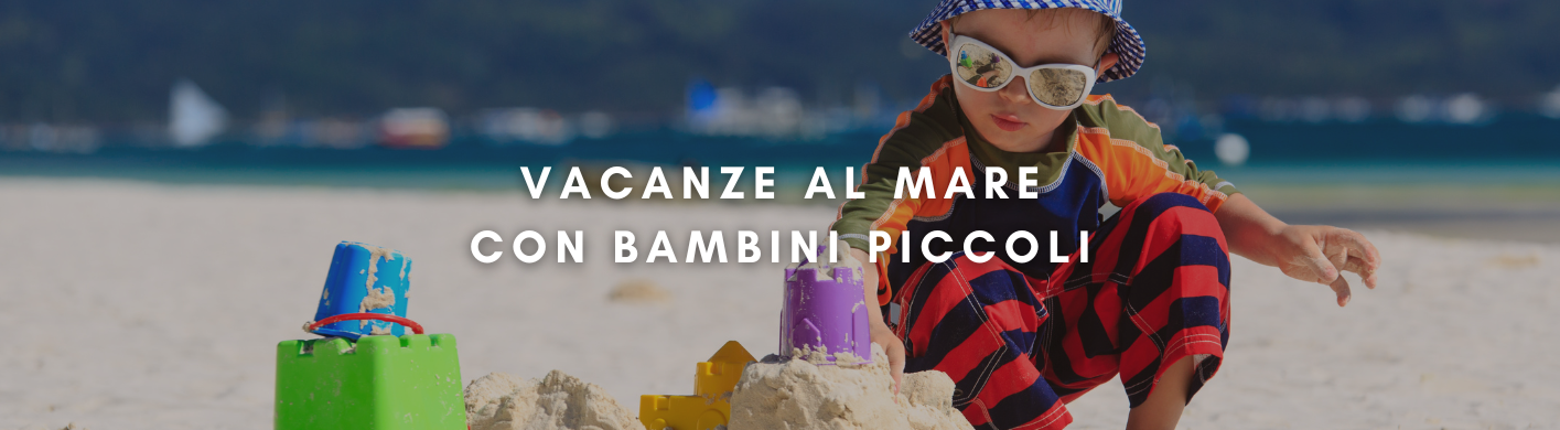 vacanze al mare
con bambini piccoli